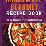 The Gourmet Microwave Recipe Book: Top Microwave Recipes You Need to Know:  Jermalowicz, Dustin: 9781545009994: Amazon.com: Books