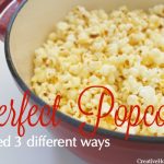 The Perfect Popcorn Popped 3 Ways - Creative Home Keeper