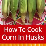 How To Cook Corn In The Husk: Microwave, Grill, Bake, Boil – Melanie Cooks