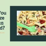 Can You Freeze Pasta Salad? (Updated July 2021)