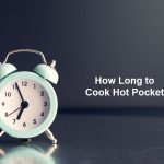 How Long to Cook Hot Pocket – (And Why)?