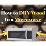 How to Dry Wood in a Microwave Oven [In 8 Easy Steps]