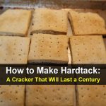 How to Make Hardtack: A Cracker That Will Last A Century