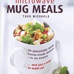 Microwave Mug Meals: 50 Delectably Tasty Home-Made Dishes In An Instant…  And Just A Mug To Wash Up: Michaels, Theo, Shaw, William: 9780754832850:  Amazon.com: Books