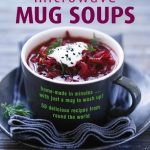 Microwave Mug Soups: Home-Made In Minutes… With Just A Mug To Wash Up! 50  Delicious Recipes From Round The World: Michaels, Theo: 9780754833734:  Amazon.com: Books