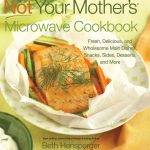 Not Your Mother's Microwave Cookbook: Fresh, Delicious, and Wholesome Main  Dishes, Snacks, Sides, Desserts, and More: Hensperger, Beth: 9781558324190:  Amazon.com: Books