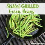 Skillet Grilled Green Beans - Sweetpea Lifestyle