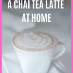 How to Make a Chai Tea Latte at Home | Money Hacking Mama