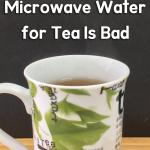 Microwave Water for Tea - Why You Shouldn't Be Heating Water in Microwave  for Tea