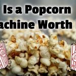 Is a Popcorn Machine Worth It? (features, costs, benefits)